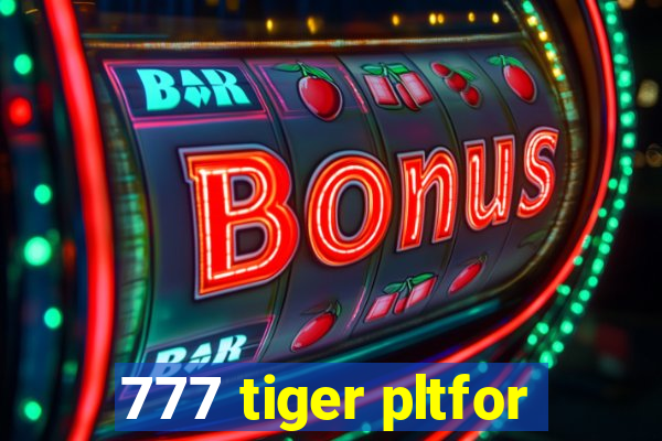 777 tiger pltfor